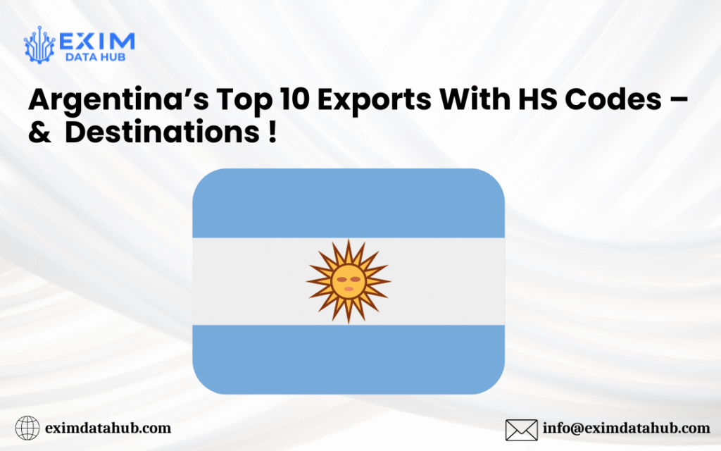 Argentina’s Top 10 Exports With HS Codes – & Destinations !